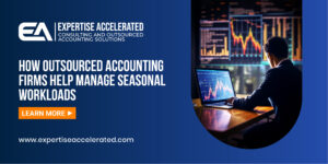 How Outsourced Accounting Firms Help Manage Seasonal Workloads